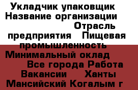 Укладчик-упаковщик › Название организации ­ Fusion Service › Отрасль предприятия ­ Пищевая промышленность › Минимальный оклад ­ 21 000 - Все города Работа » Вакансии   . Ханты-Мансийский,Когалым г.